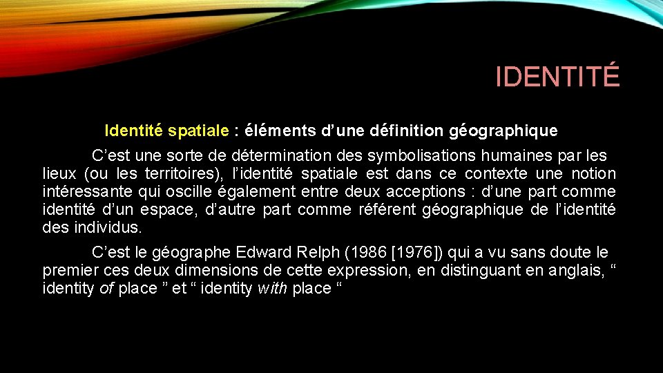 IDENTITÉ Identité spatiale : éléments d’une définition géographique C’est une sorte de détermination des
