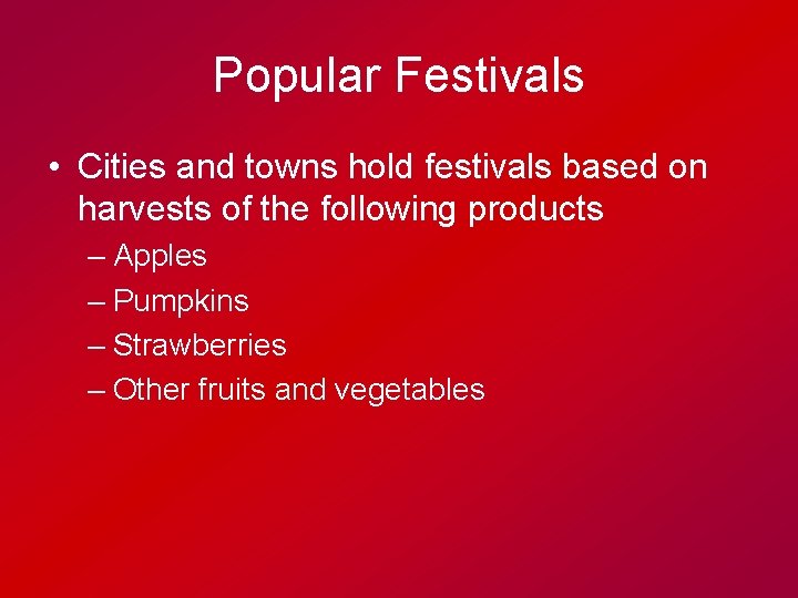 Popular Festivals • Cities and towns hold festivals based on harvests of the following