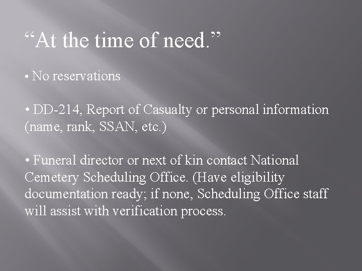 “At the time of need. ” • No reservations • DD-214, Report of Casualty