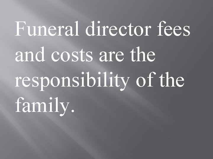 Funeral director fees and costs are the responsibility of the family. 