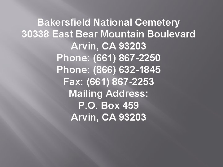 Bakersfield National Cemetery 30338 East Bear Mountain Boulevard Arvin, CA 93203 Phone: (661) 867