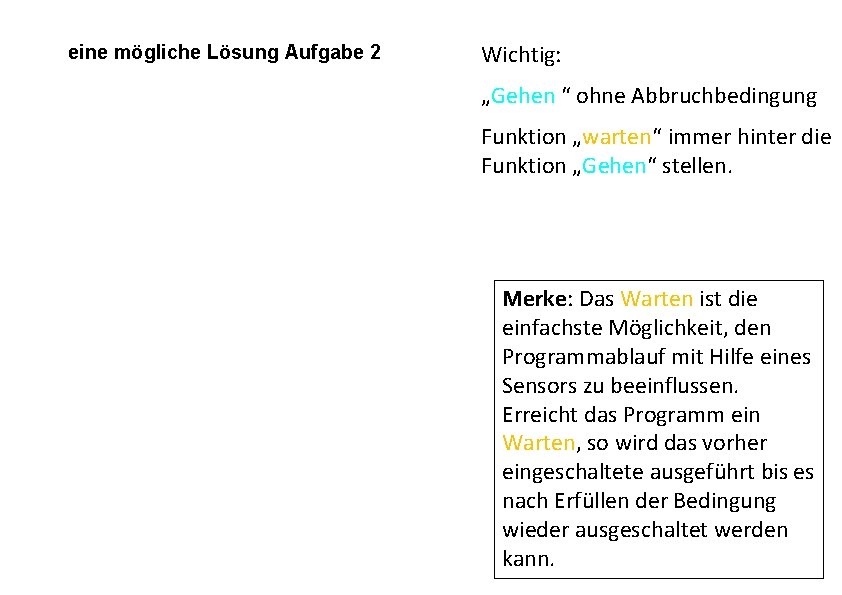 eine mögliche Lösung Aufgabe 2 Wichtig: „Gehen “ ohne Abbruchbedingung Funktion „warten“ immer hinter