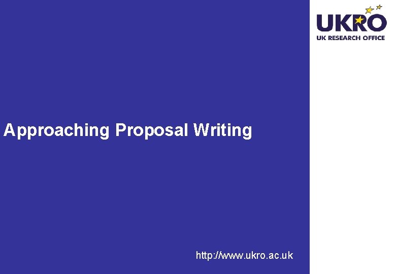 Approaching Proposal Writing http: //www. ukro. ac. uk 