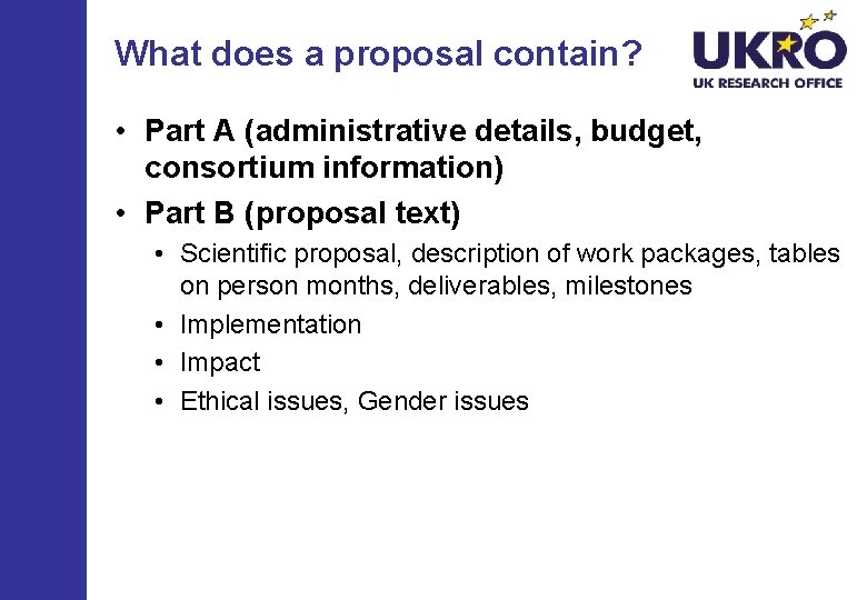 What does a proposal contain? • Part A (administrative details, budget, consortium information) •