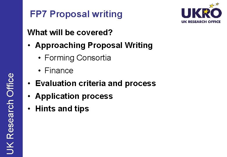 FP 7 Proposal writing What will be covered? • Approaching Proposal Writing UK Research