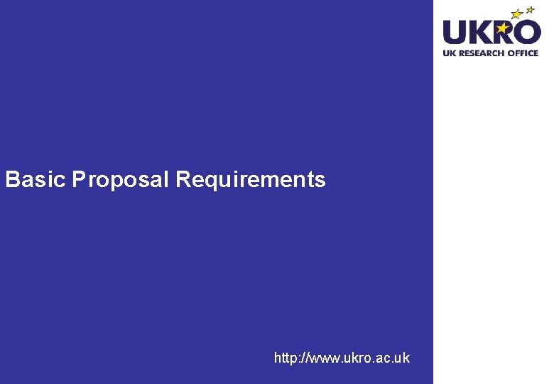 Basic Proposal Requirements http: //www. ukro. ac. uk 