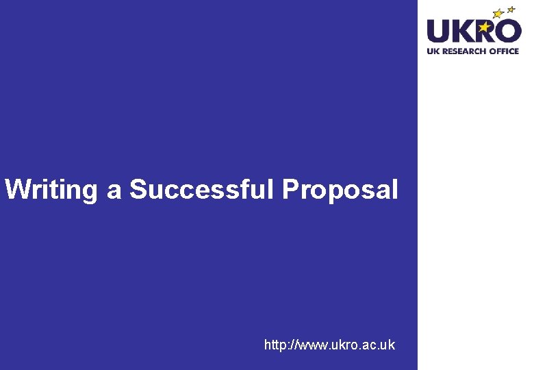 Writing a Successful Proposal http: //www. ukro. ac. uk 