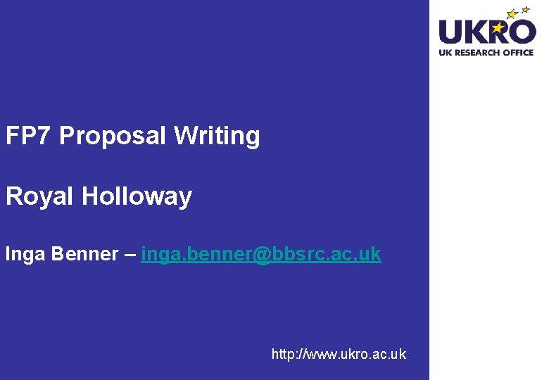 FP 7 Proposal Writing Royal Holloway Inga Benner – inga. benner@bbsrc. ac. uk http: