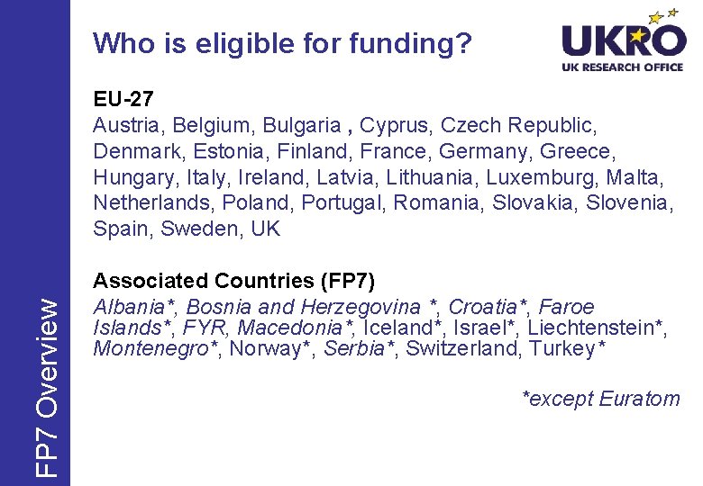 Who is eligible for funding? FP 7 Overview EU-27 Austria, Belgium, Bulgaria , Cyprus,