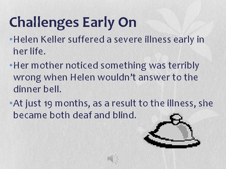 Challenges Early On • Helen Keller suffered a severe illness early in her life.