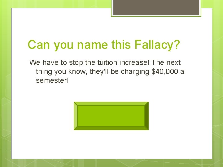 Can you name this Fallacy? We have to stop the tuition increase! The next