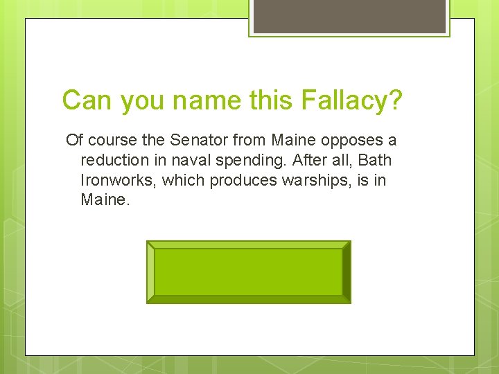 Can you name this Fallacy? Of course the Senator from Maine opposes a reduction