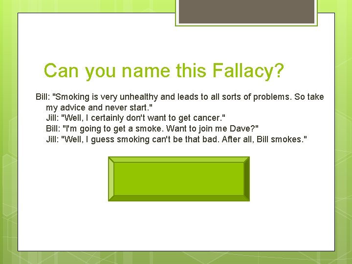 Can you name this Fallacy? Bill: "Smoking is very unhealthy and leads to all