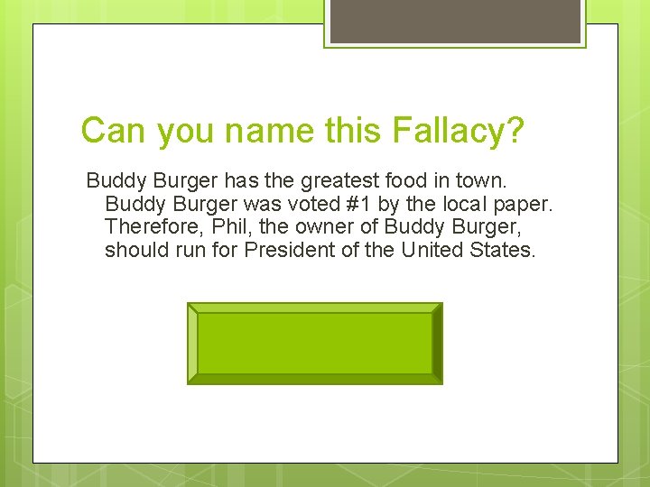 Can you name this Fallacy? Buddy Burger has the greatest food in town. Buddy