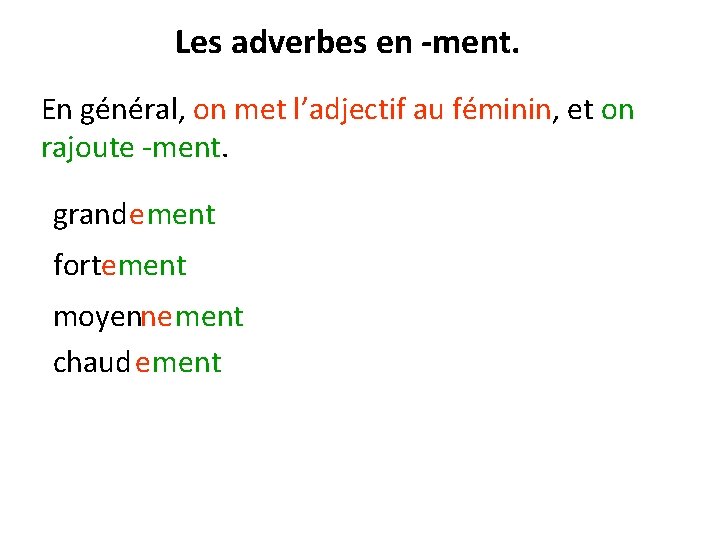 Les adverbes en -ment. En général, on met l’adjectif au féminin, et on rajoute