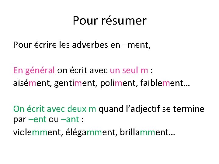 Pour résumer Pour écrire les adverbes en –ment, En général on écrit avec un