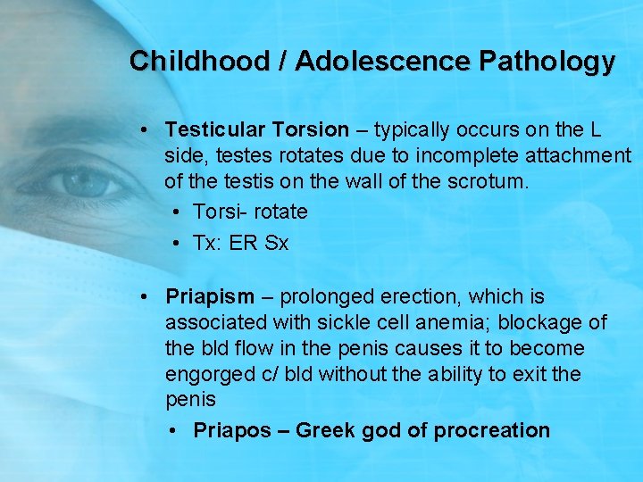 Childhood / Adolescence Pathology • Testicular Torsion – typically occurs on the L side,