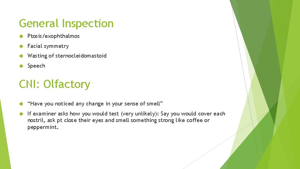 General Inspection Ptosis/exophthalmos Facial symmetry Wasting of sternocleidomastoid Speech CNI: Olfactory “Have you noticed