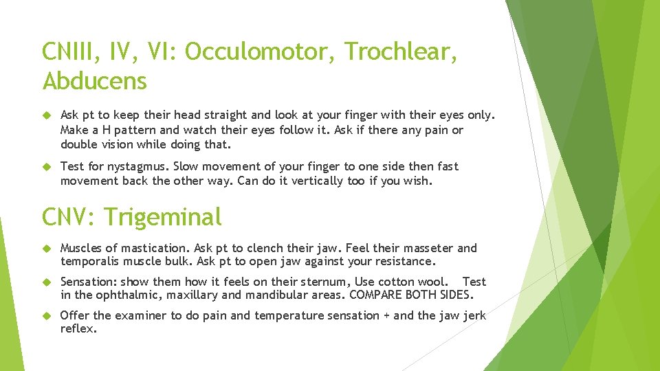 CNIII, IV, VI: Occulomotor, Trochlear, Abducens Ask pt to keep their head straight and