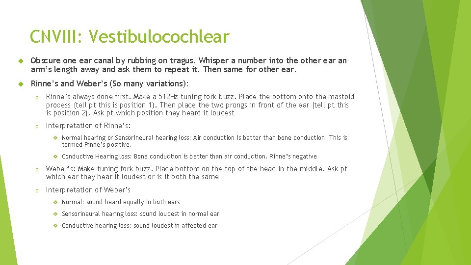 CNVIII: Vestibulocochlear Obscure one ear canal by rubbing on tragus. Whisper a number into