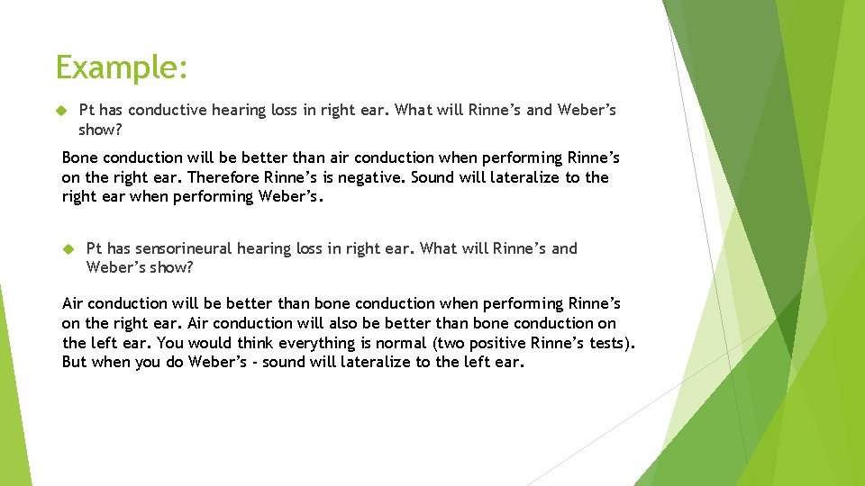 Example: Pt has conductive hearing loss in right ear. What will Rinne’s and Weber’s