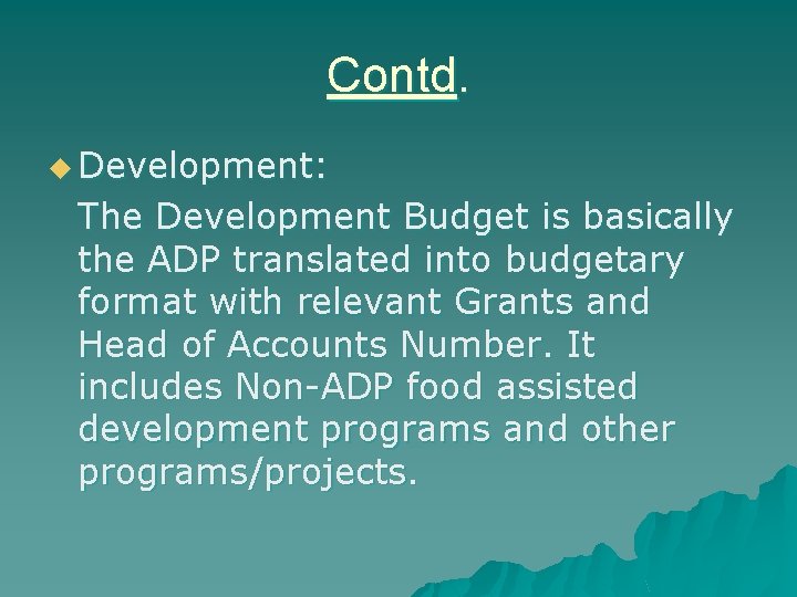 Contd. u Development: The Development Budget is basically the ADP translated into budgetary format