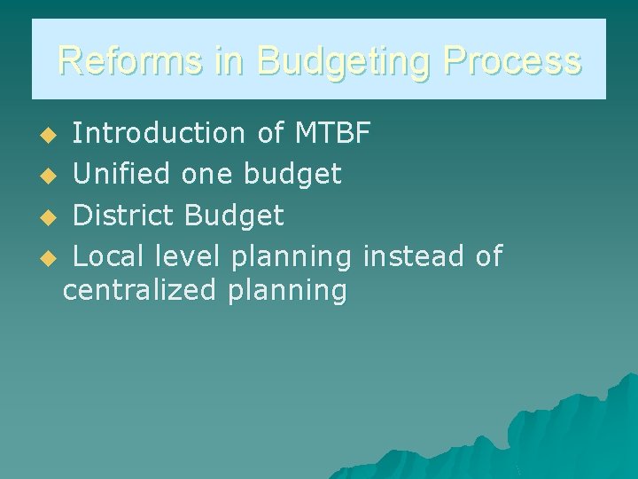 Reforms in Budgeting Process Introduction of MTBF u Unified one budget u District Budget