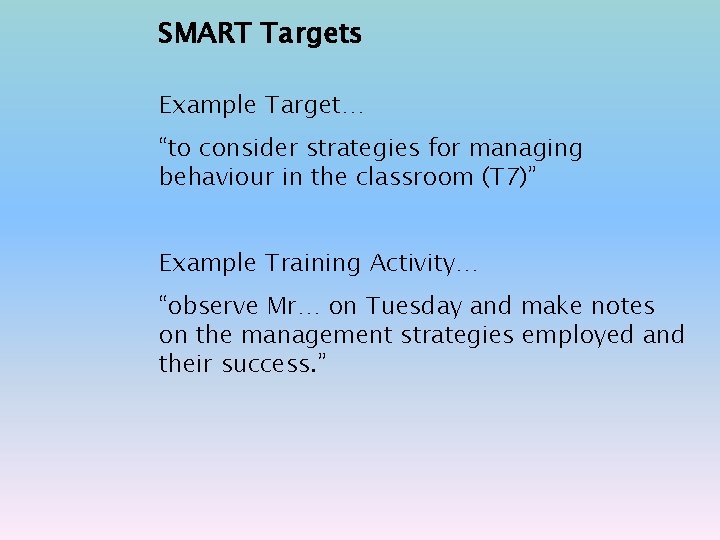 SMART Targets Example Target… “to consider strategies for managing behaviour in the classroom (T