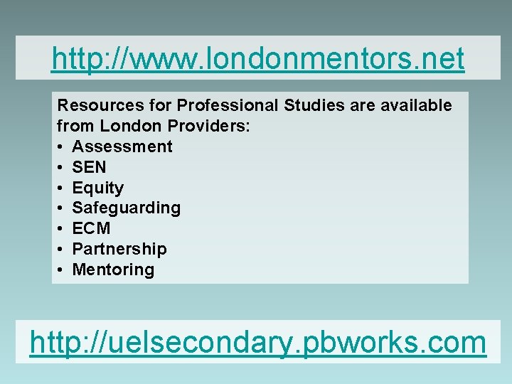 http: //www. londonmentors. net Resources for Professional Studies are available from London Providers: •