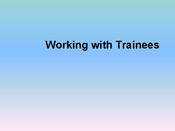 Working with Trainees 