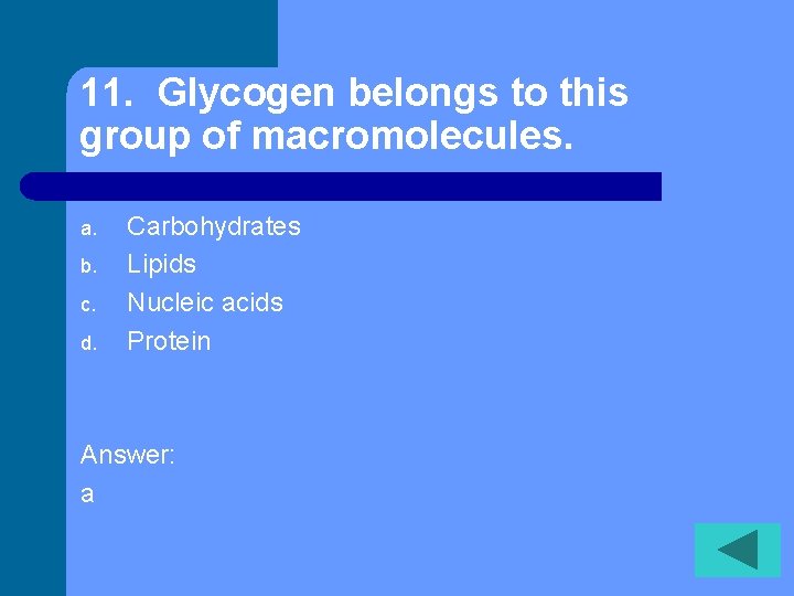 11. Glycogen belongs to this group of macromolecules. a. b. c. d. Carbohydrates Lipids