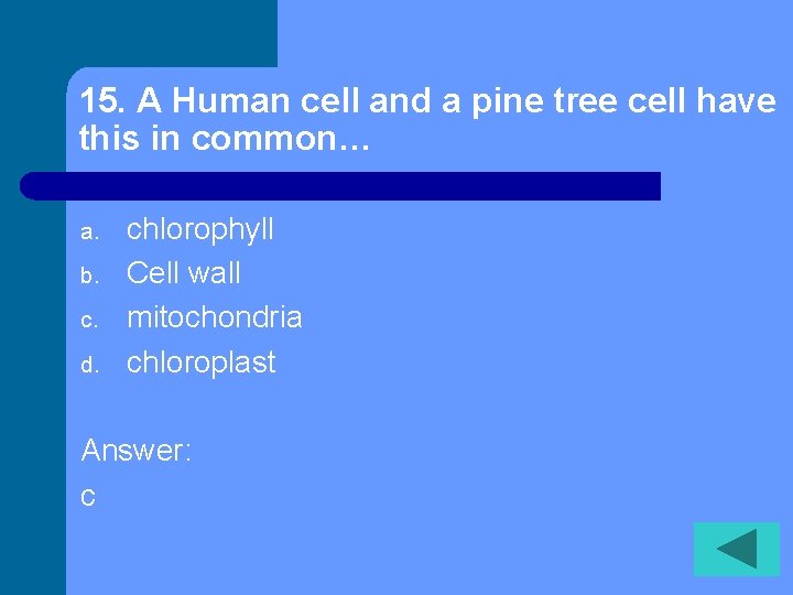 15. A Human cell and a pine tree cell have this in common… a.