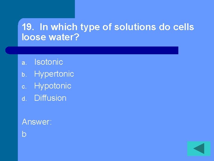 19. In which type of solutions do cells loose water? a. b. c. d.
