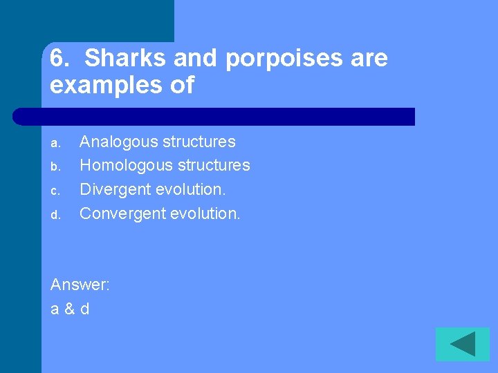 6. Sharks and porpoises are examples of a. b. c. d. Analogous structures Homologous