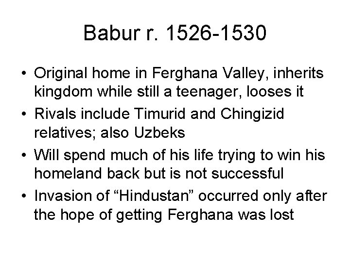 Babur r. 1526 -1530 • Original home in Ferghana Valley, inherits kingdom while still