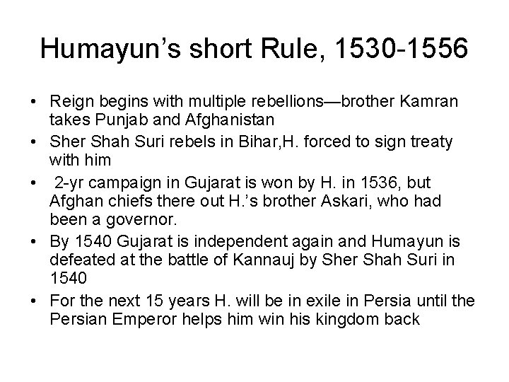 Humayun’s short Rule, 1530 -1556 • Reign begins with multiple rebellions—brother Kamran takes Punjab