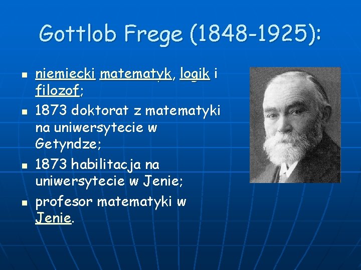Gottlob Frege (1848 -1925): n n niemiecki matematyk, logik i filozof; 1873 doktorat z