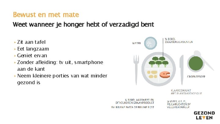 Bewust en met mate Weet wanneer je honger hebt of verzadigd bent ▸ Zit