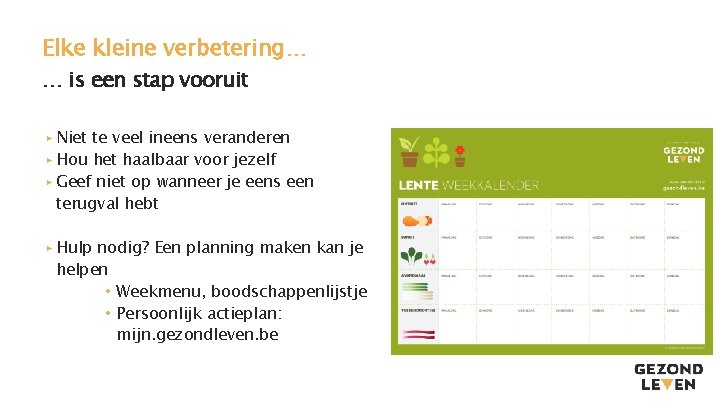 Elke kleine verbetering… … is een stap vooruit ▸ Niet te veel ineens veranderen