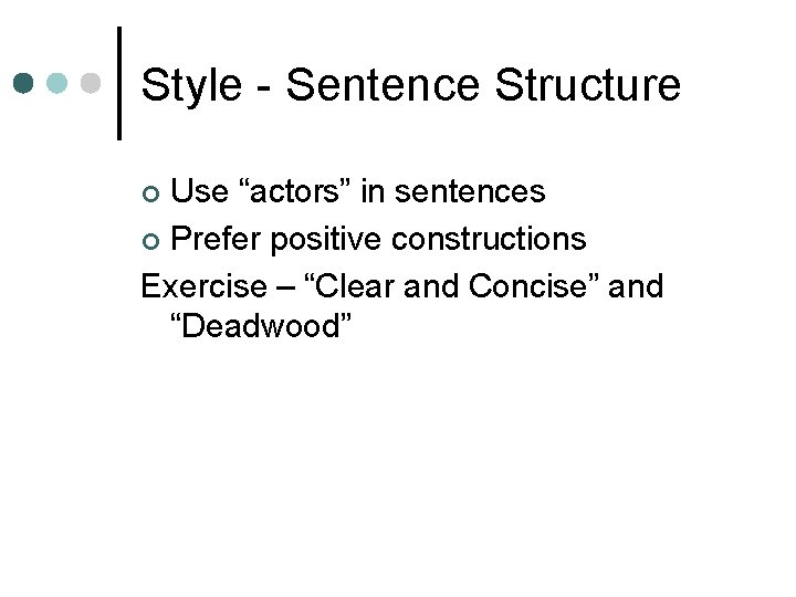 Style - Sentence Structure Use “actors” in sentences ¢ Prefer positive constructions Exercise – Style - Sentence Structure Use “actors” in sentences ¢ Prefer positive constructions Exercise –