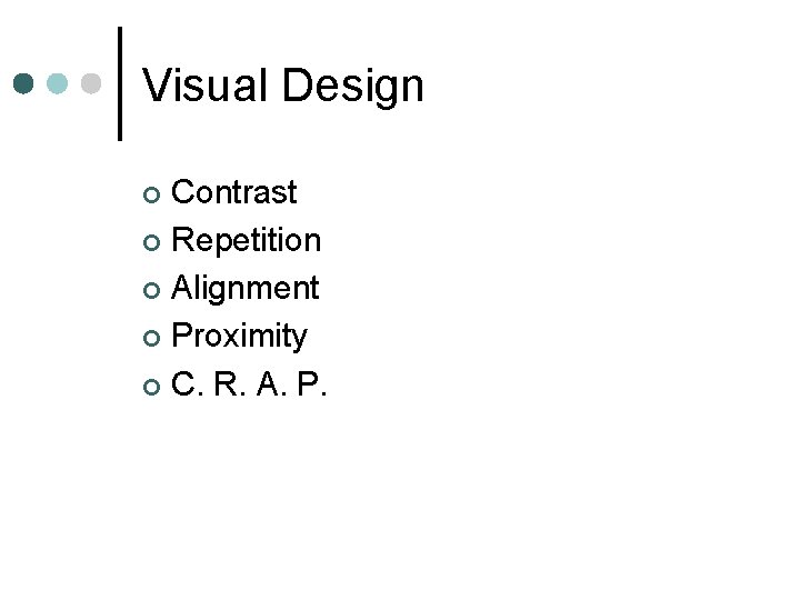 Visual Design Contrast ¢ Repetition ¢ Alignment ¢ Proximity ¢ C. R. A. P. Visual Design Contrast ¢ Repetition ¢ Alignment ¢ Proximity ¢ C. R. A. P.
