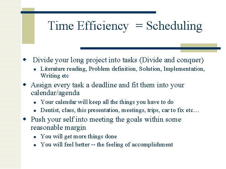 Time Efficiency = Scheduling w Divide your long project into tasks (Divide and conquer)