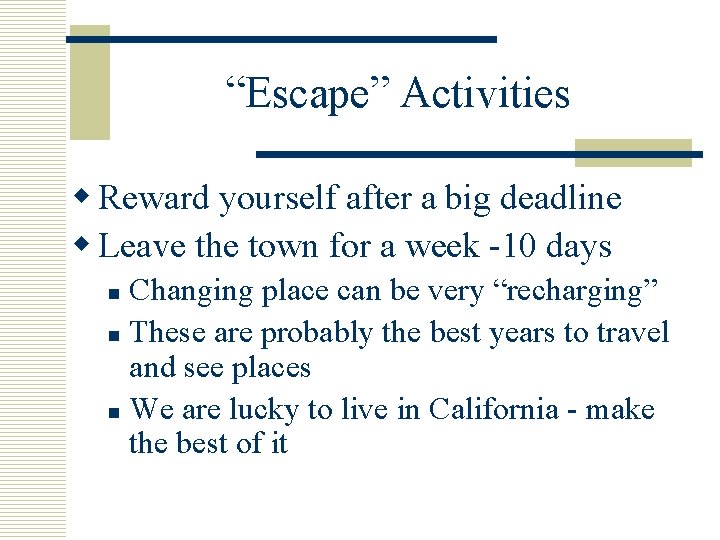 “Escape” Activities w Reward yourself after a big deadline w Leave the town for