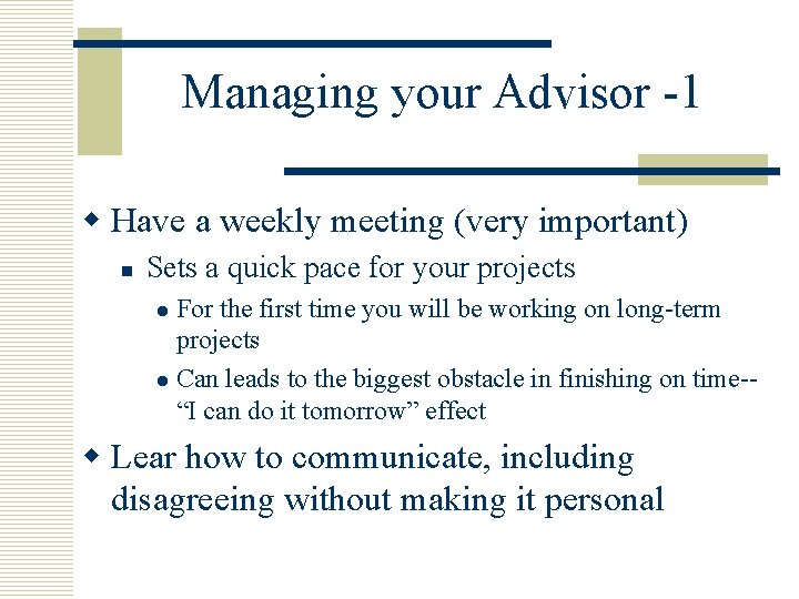 Managing your Advisor -1 w Have a weekly meeting (very important) n Sets a
