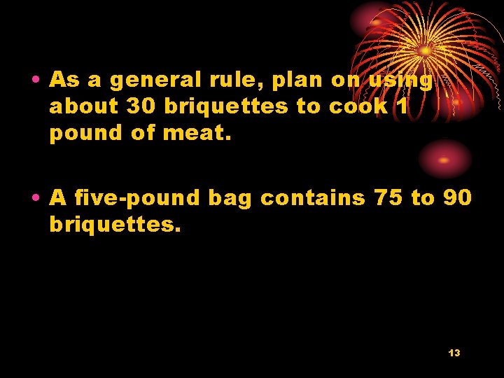  • As a general rule, plan on using about 30 briquettes to cook