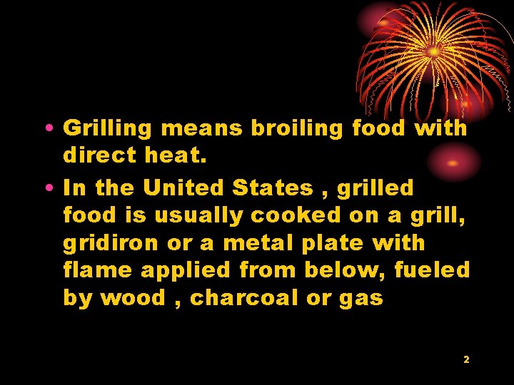  • Grilling means broiling food with direct heat. • In the United States