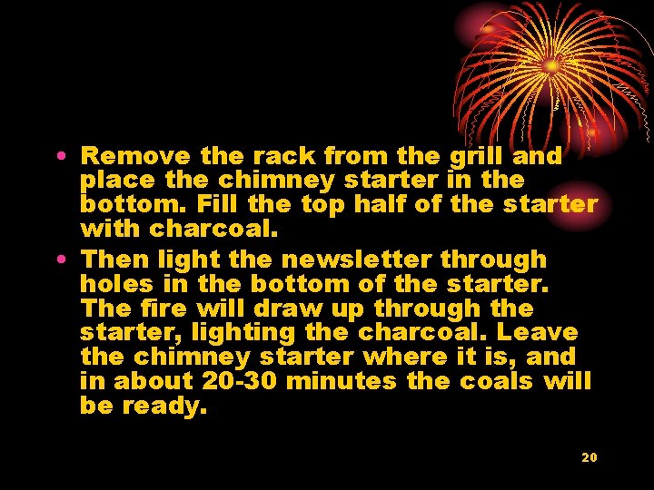  • Remove the rack from the grill and place the chimney starter in