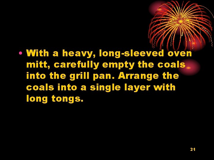  • With a heavy, long-sleeved oven mitt, carefully empty the coals into the