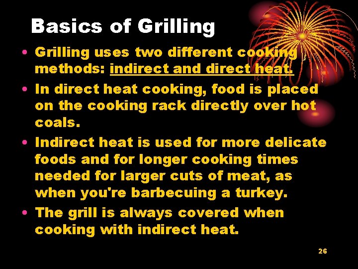 Basics of Grilling • Grilling uses two different cooking methods: indirect and direct heat.