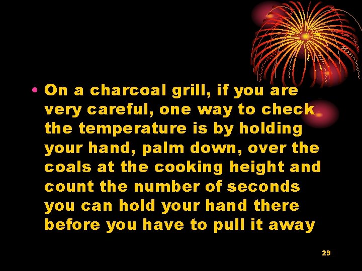  • On a charcoal grill, if you are very careful, one way to